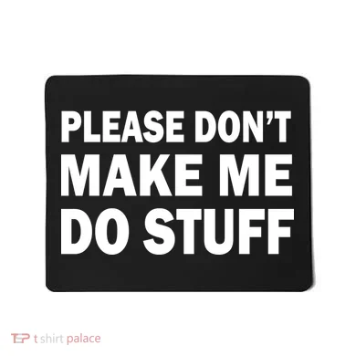 Please Don't Make Me Do Stuff Mousepad