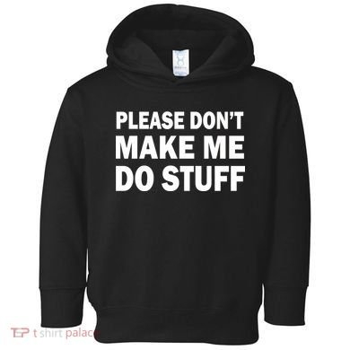 Please Don't Make Me Do Stuff Toddler Hoodie