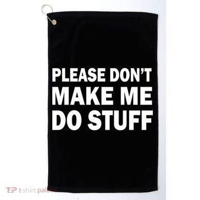 Please Don't Make Me Do Stuff Golf Towel