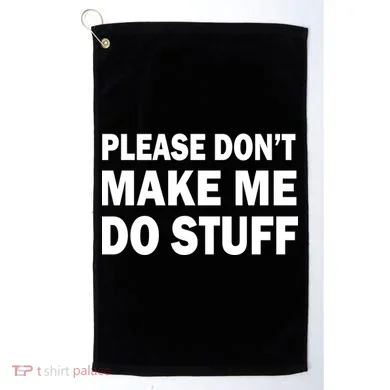 Please Don't Make Me Do Stuff Golf Towel