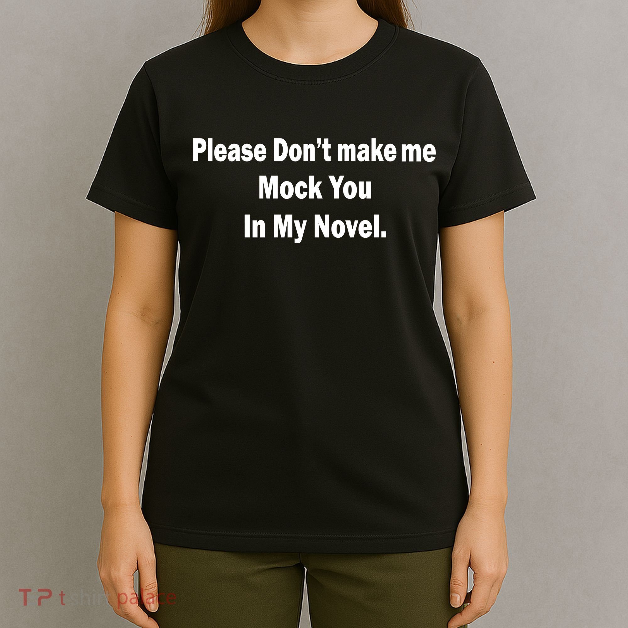 Please Don't Make Me Mock You In My Novel T-Shirt