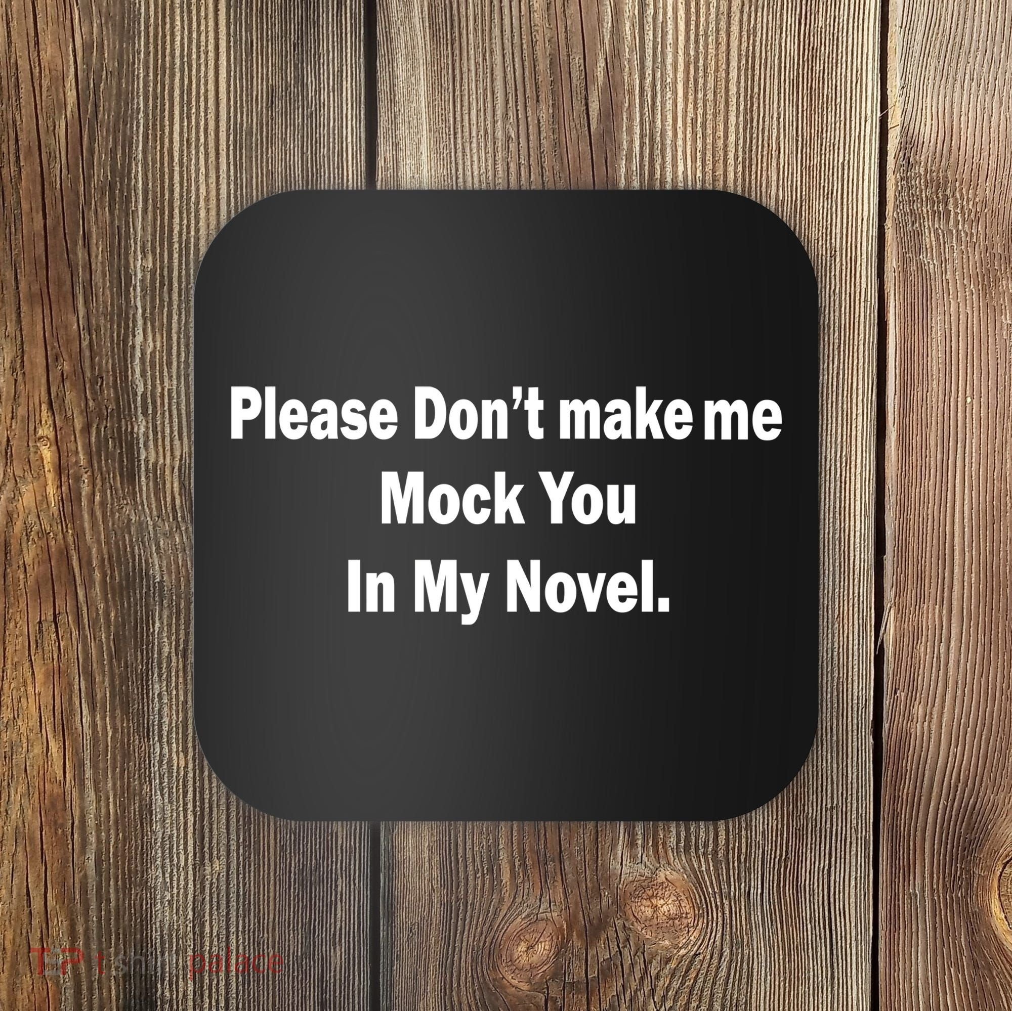Please Don't Make Me Mock You In My Novel Coaster