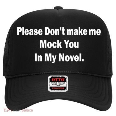 Please Don't Make Me Mock You In My Novel Hat