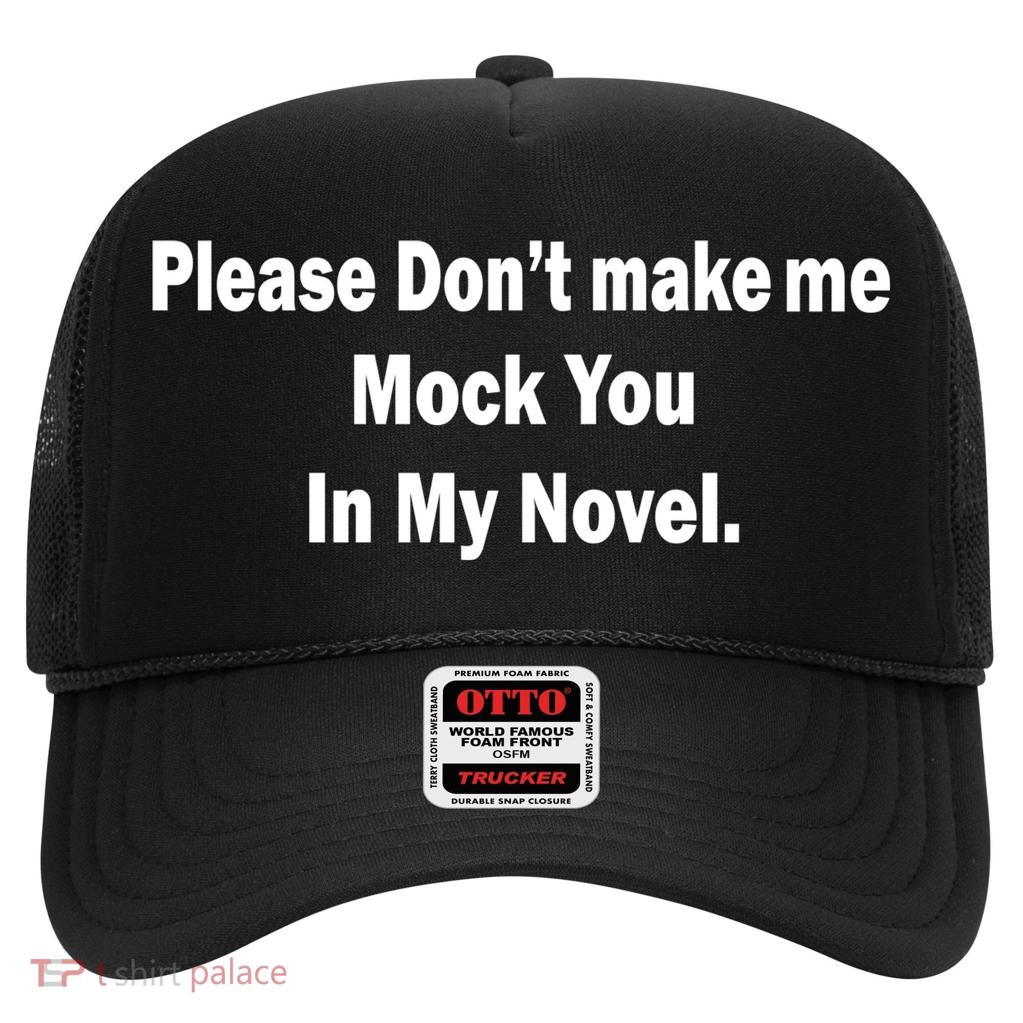 Please Don't Make Me Mock You In My Novel Hat