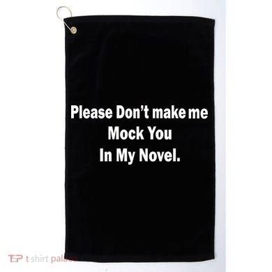 Please Don't Make Me Mock You In My Novel Golf Towel