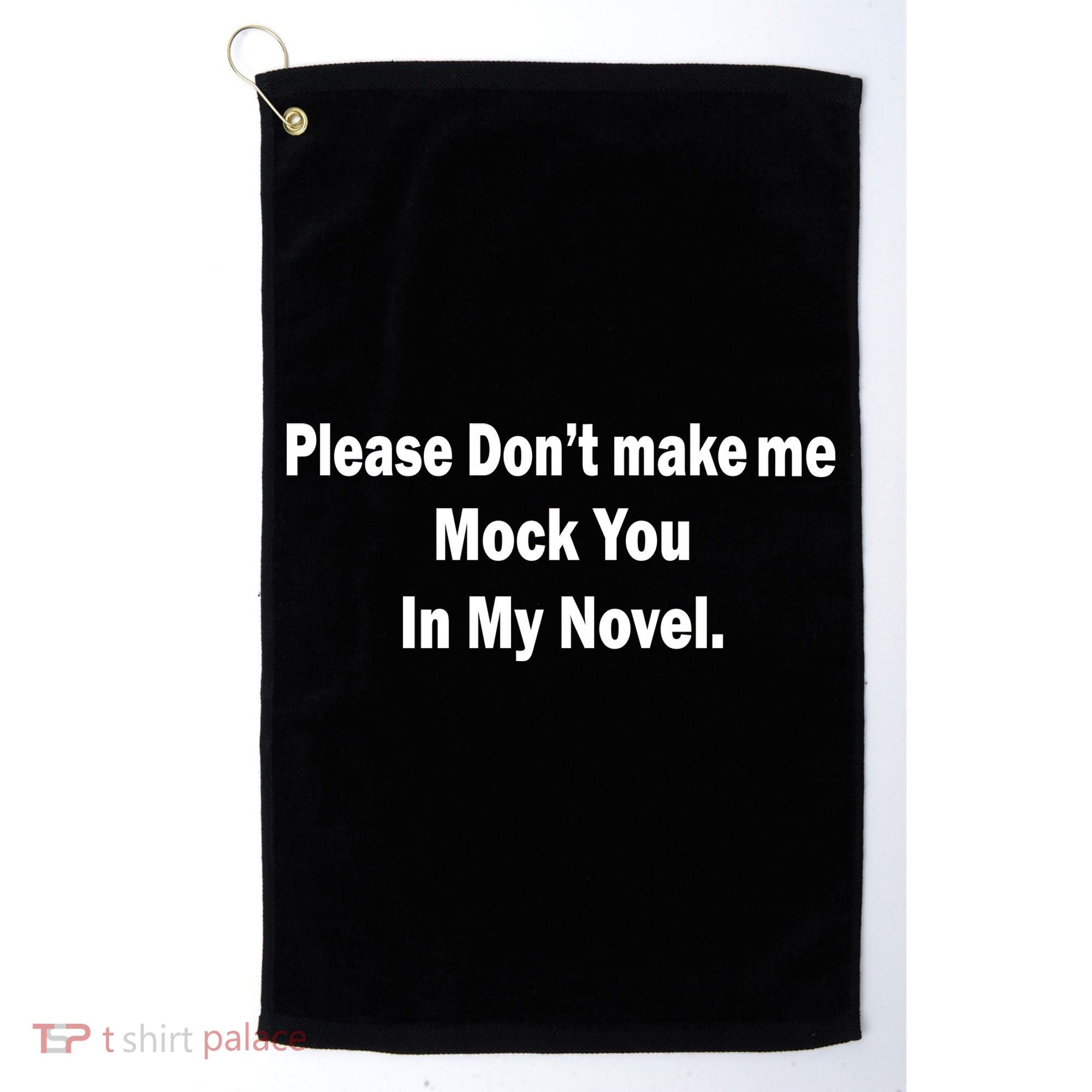 Please Don't Make Me Mock You In My Novel Golf Towel