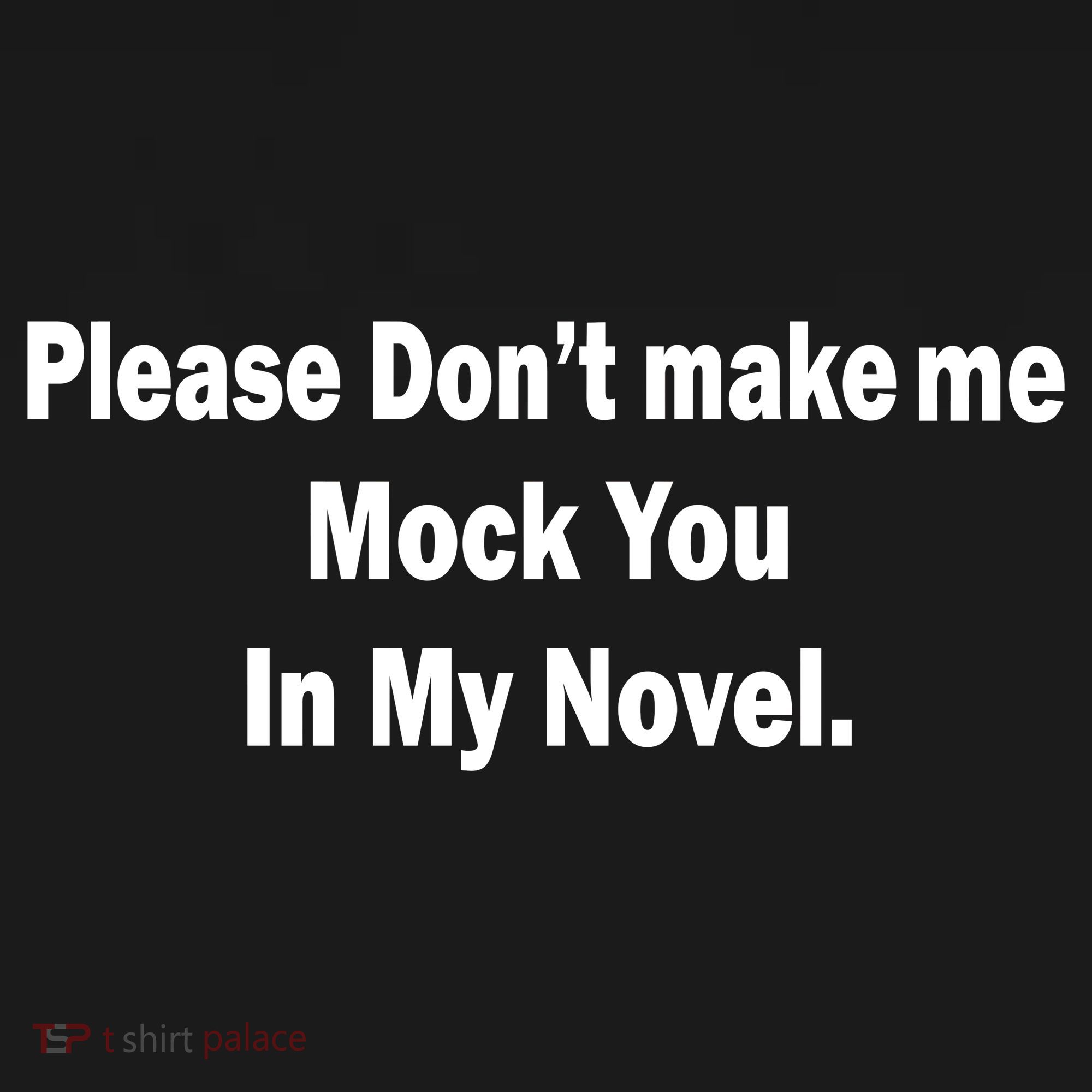 Please Don't Make Me Mock You In My Novel Visor