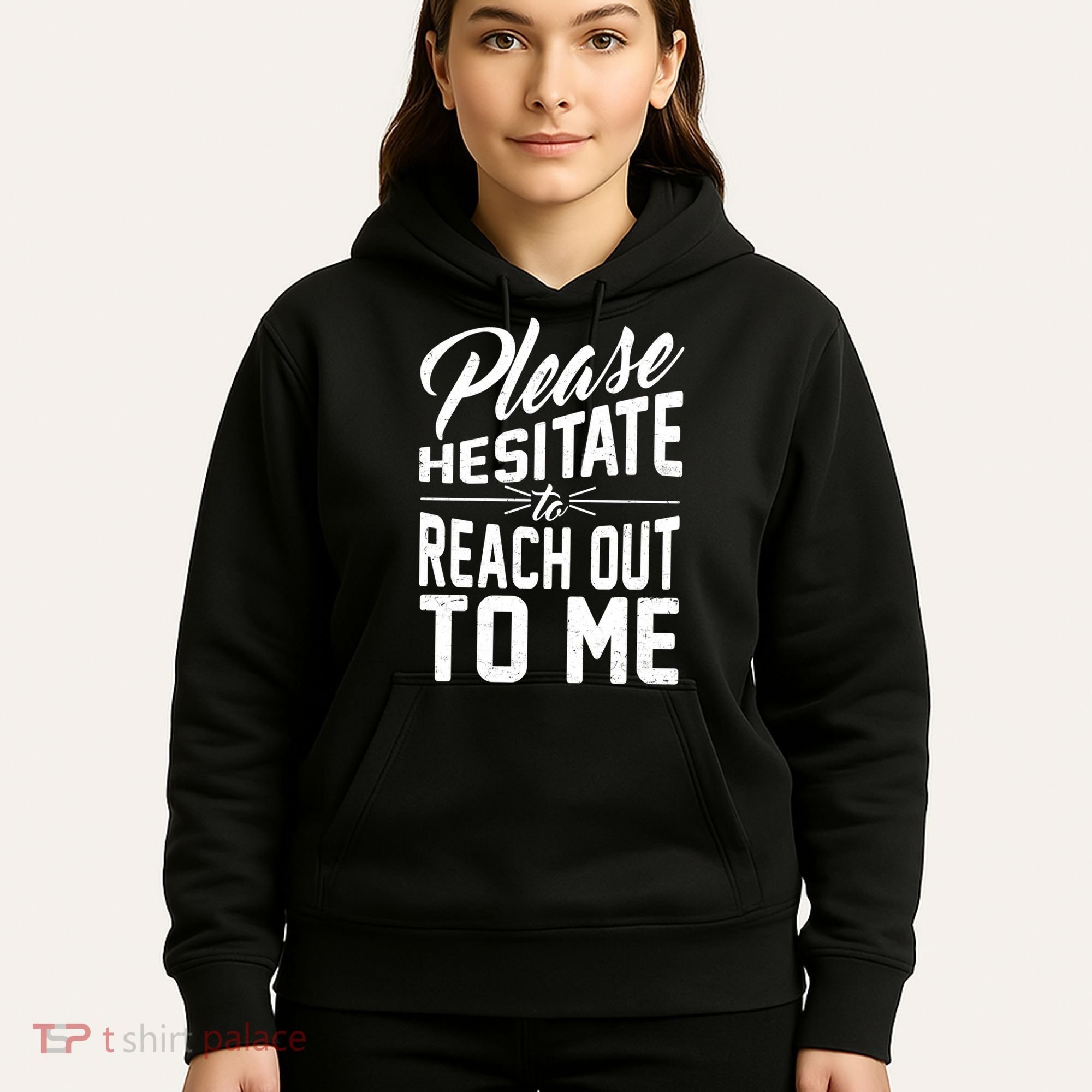 Please Hesitate To Reach Out To Me Hoodie