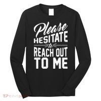 Please Hesitate To Reach Out To Me Long Sleeve Shirt thumb 0