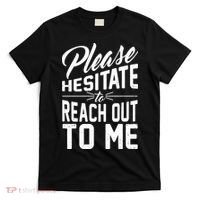 Please Hesitate To Reach Out To Me T-Shirt thumb 0