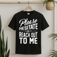 Please Hesitate To Reach Out To Me T-Shirt thumb 2