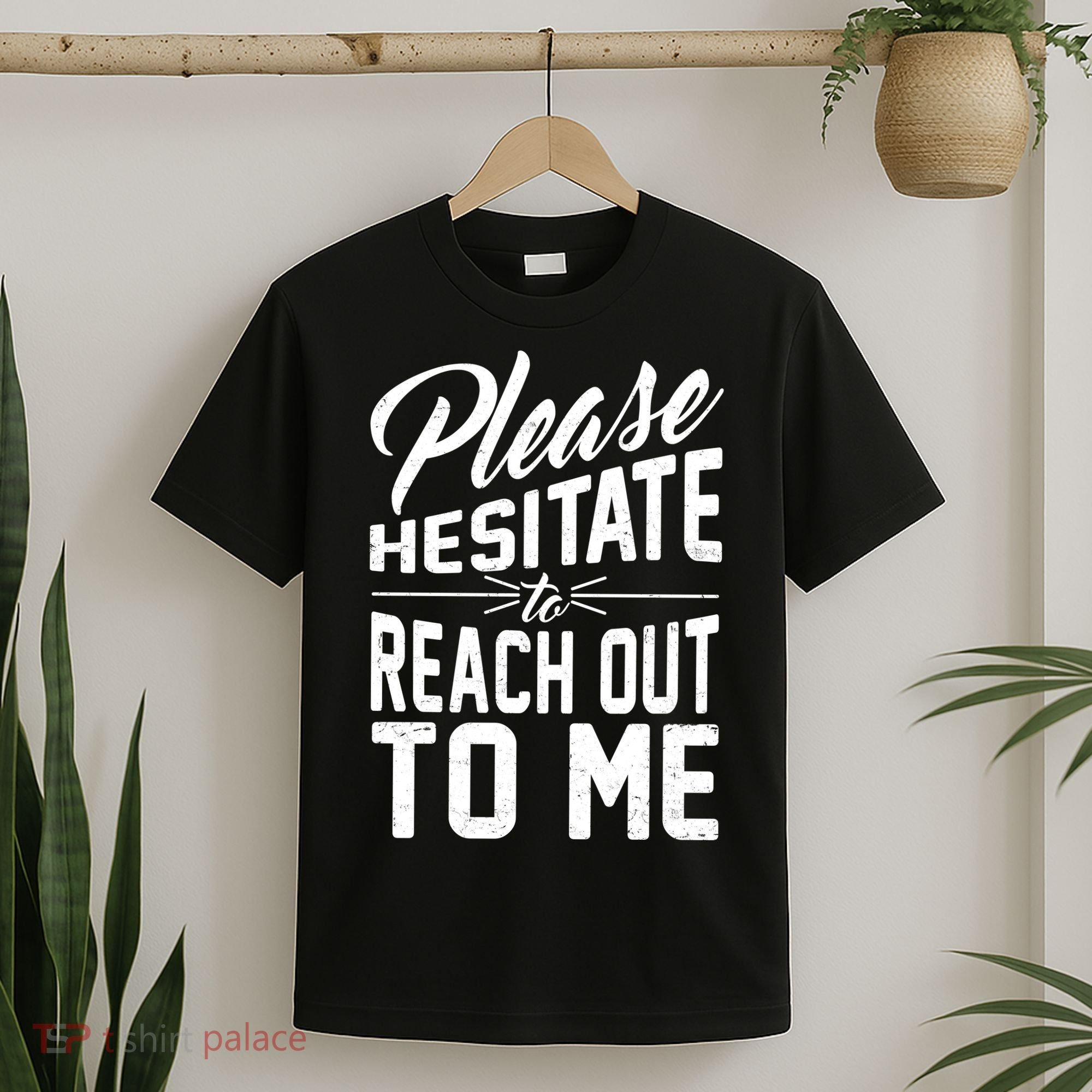 Please Hesitate To Reach Out To Me T-Shirt