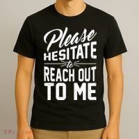 Please Hesitate To Reach Out To Me T-Shirt thumb 3