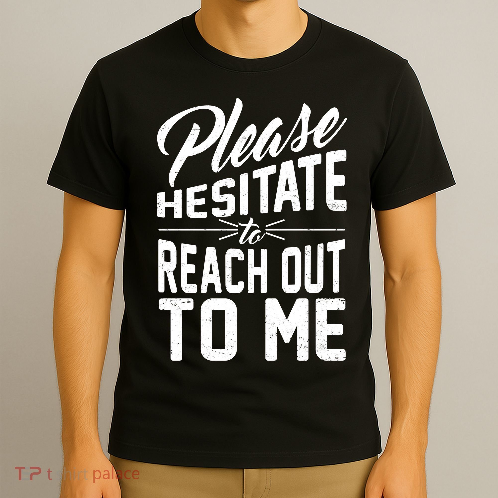Please Hesitate To Reach Out To Me T-Shirt