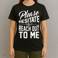 Please Hesitate To Reach Out To Me T-Shirt thumb 4