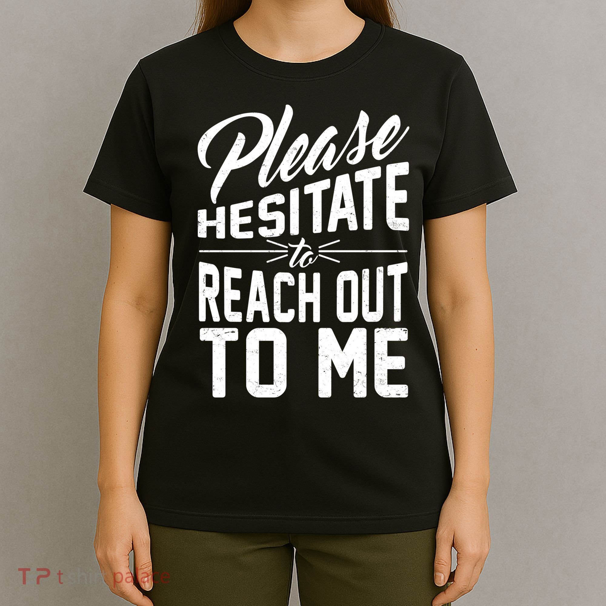 Please Hesitate To Reach Out To Me T-Shirt