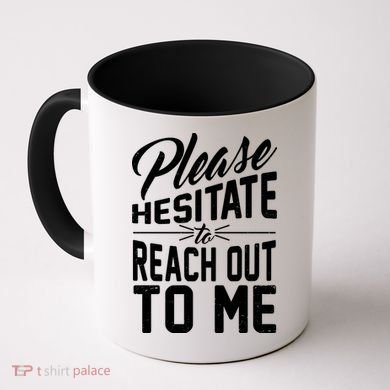 Please Hesitate To Reach Out To Me Coffee Mug