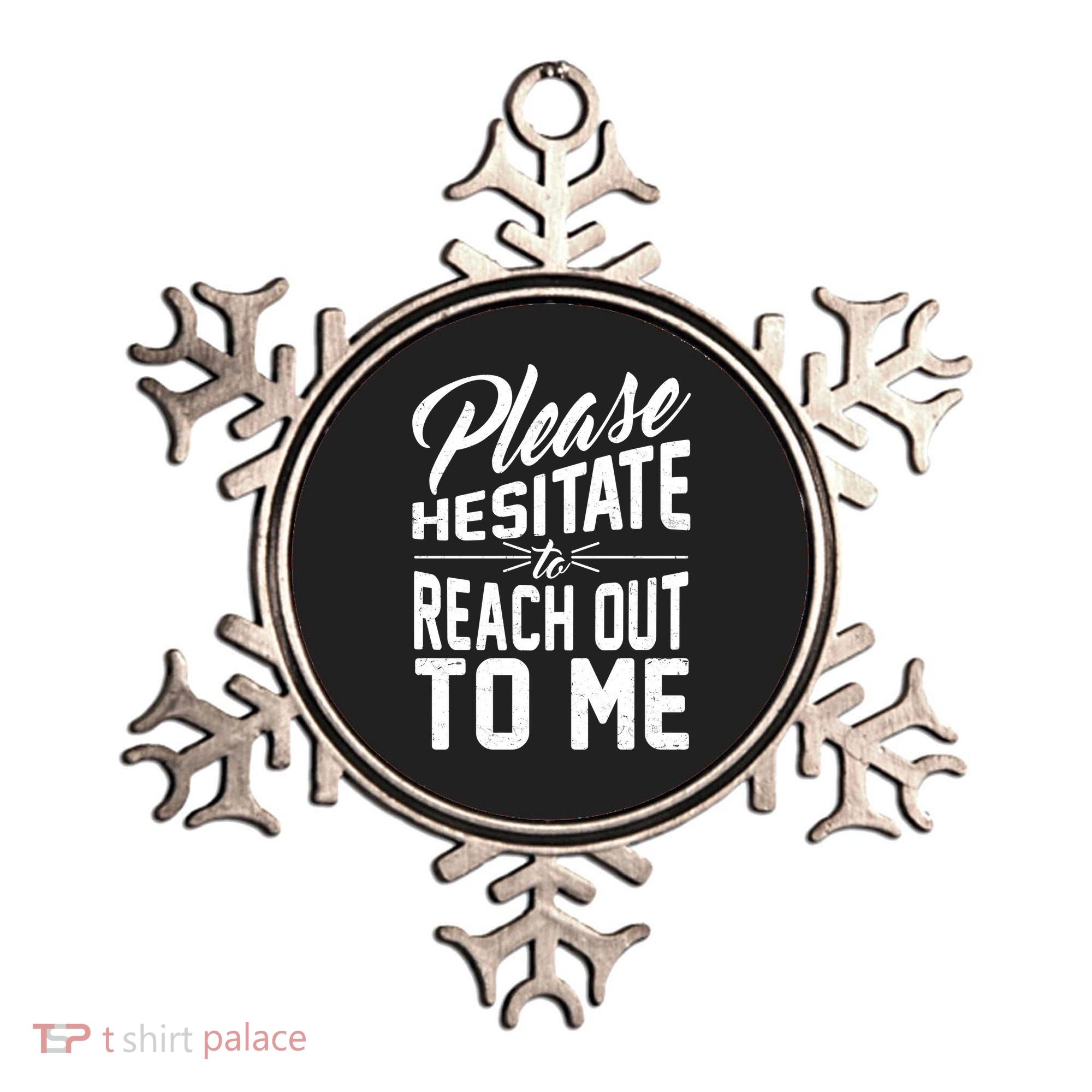 Please Hesitate To Reach Out To Me Ornament
