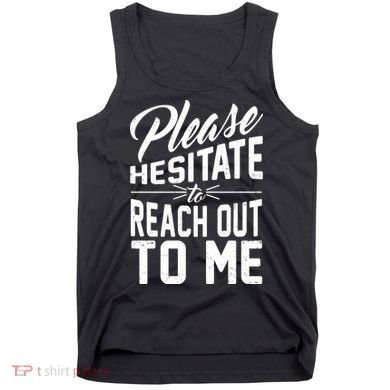 Please Hesitate To Reach Out To Me Tank Top