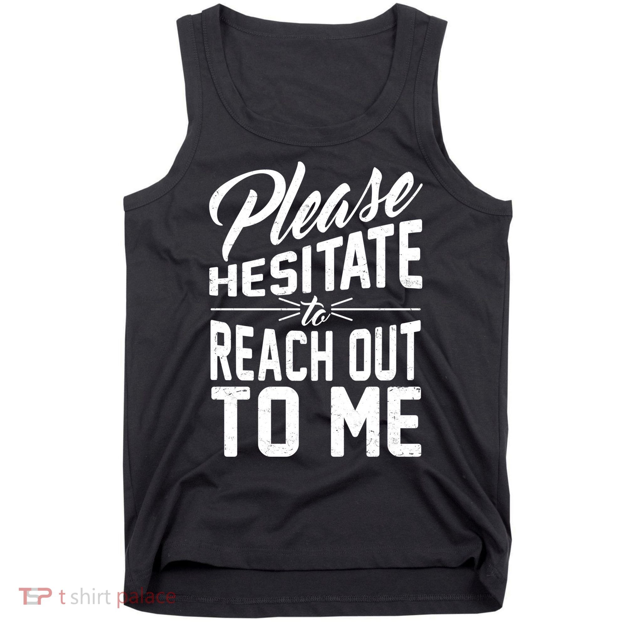Please Hesitate To Reach Out To Me Tank Top