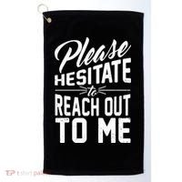 Please Hesitate To Reach Out To Me Golf Towel thumb 0
