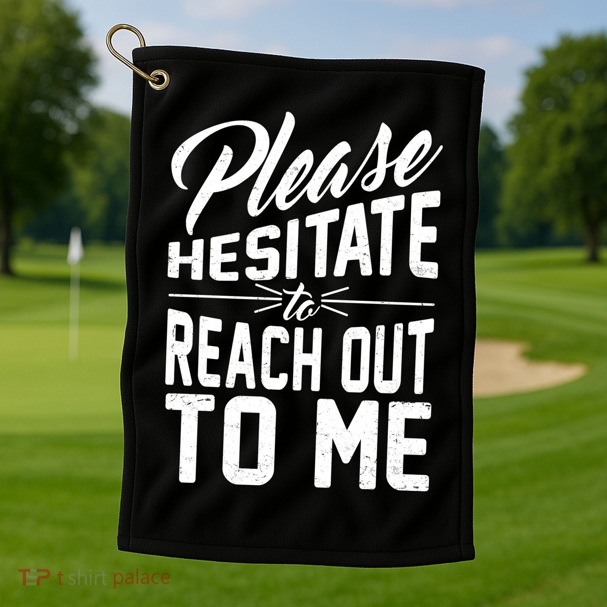 Please Hesitate To Reach Out To Me Golf Towel