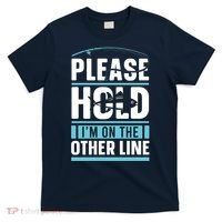 Please Hold I'm On The Other Line Fishing Funny T-Shirt thumb 0