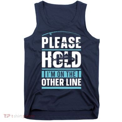 Please Hold I'm On The Other Line Fishing Funny Tank Top