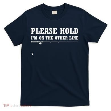 Please Hold I'm On The Other Line Funny T-Shirt