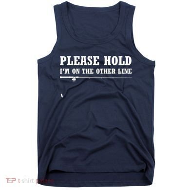 Please Hold I'm On The Other Line Funny Tank Top