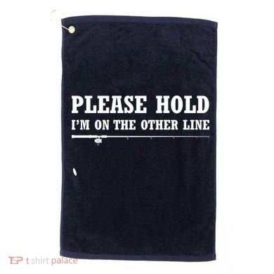 Please Hold I'm On The Other Line Funny Golf Towel