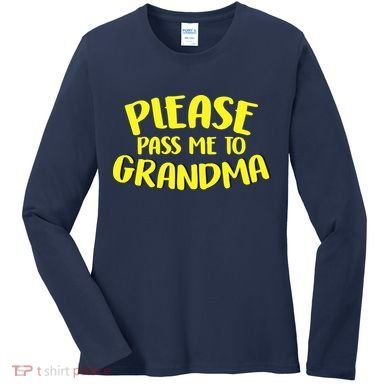 Please Pass Me To Grandma Women's Long Sleeve Shirt