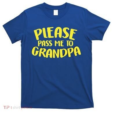 Please Pass Me To Grandpa T-Shirt