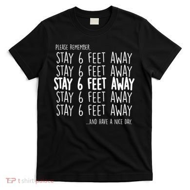 Please Remember Stay 6 Feet Away T-Shirt