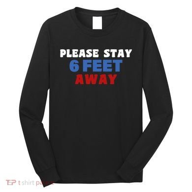 Please Stay 6 Feet Away From Me Long Sleeve Shirt