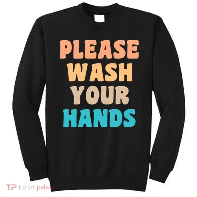 Please Wash Your Hands Sweatshirt