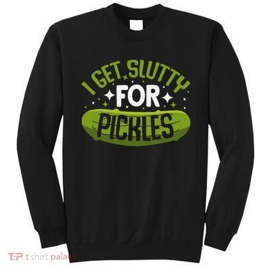 Pickle Lover Funny Pickle Slut I Get Slutty For Pickles Sweatshirt