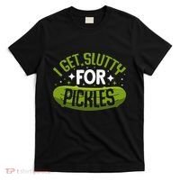 Pickle Lover Funny Pickle Slut I Get Slutty For Pickles T-Shirt thumb 0
