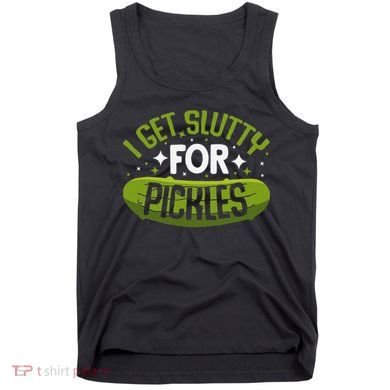 Pickle Lover Funny Pickle Slut I Get Slutty For Pickles Tank Top