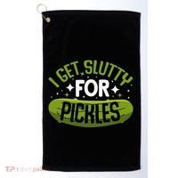 Pickle Lover Funny Pickle Slut I Get Slutty For Pickles Golf Towel thumb 0