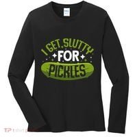 Pickle Lover Funny Pickle Slut I Get Slutty For Pickles Women's Long Sleeve Shirt thumb 0