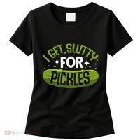 Pickle Lover Funny Pickle Slut I Get Slutty For Pickles Women's T-Shirt thumb 0