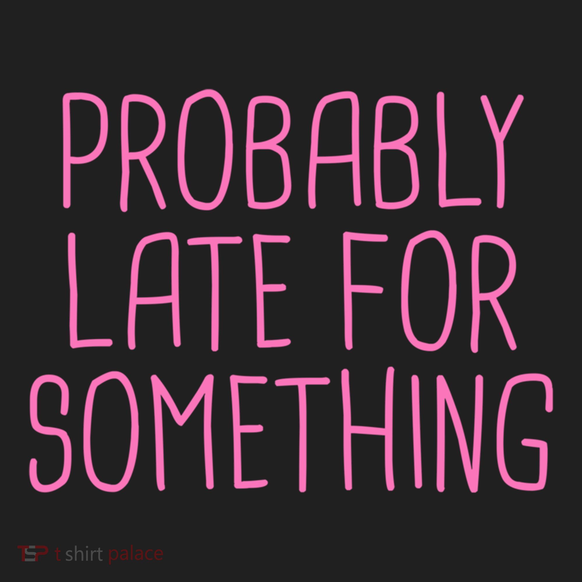 Probably Late For Something Funny Meme Saying Quote Gift Meaningful Gift Women's Sweatshirt