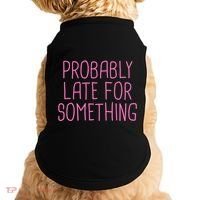 Probably Late For Something Funny Meme Saying Quote Gift Meaningful Gift Doggie Tank thumb 0