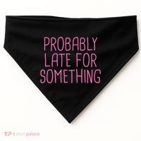 Probably Late For Something Funny Meme Saying Quote Gift Meaningful Gift USA-Made Doggie Bandana thumb 0