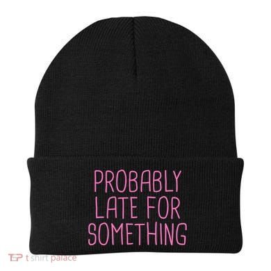 Probably Late For Something Funny Meme Saying Quote Gift Meaningful Gift Beanie