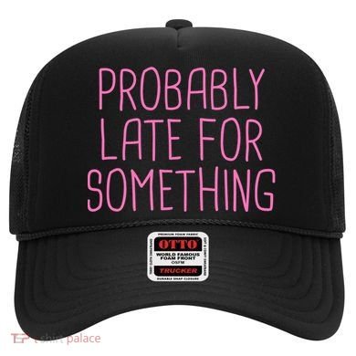 Probably Late For Something Funny Meme Saying Quote Gift Meaningful Gift Hat