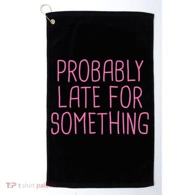 Probably Late For Something Funny Meme Saying Quote Gift Meaningful Gift Golf Towel