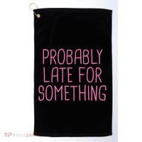 Probably Late For Something Funny Meme Saying Quote Gift Meaningful Gift Golf Towel thumb 0
