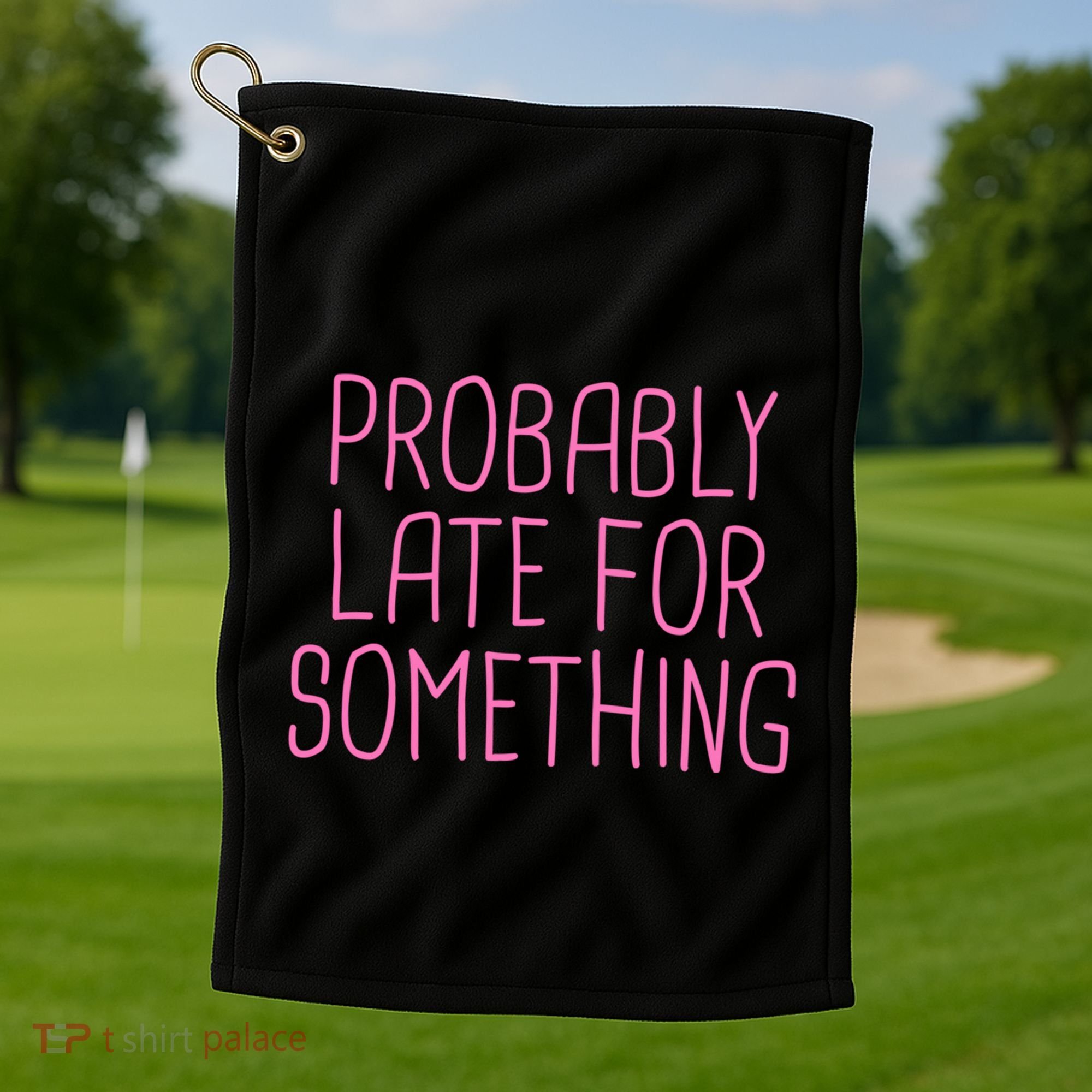 Probably Late For Something Funny Meme Saying Quote Gift Meaningful Gift Golf Towel